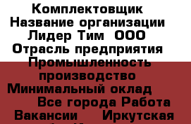 Комплектовщик › Название организации ­ Лидер Тим, ООО › Отрасль предприятия ­ Промышленность, производство › Минимальный оклад ­ 18 000 - Все города Работа » Вакансии   . Иркутская обл.,Иркутск г.